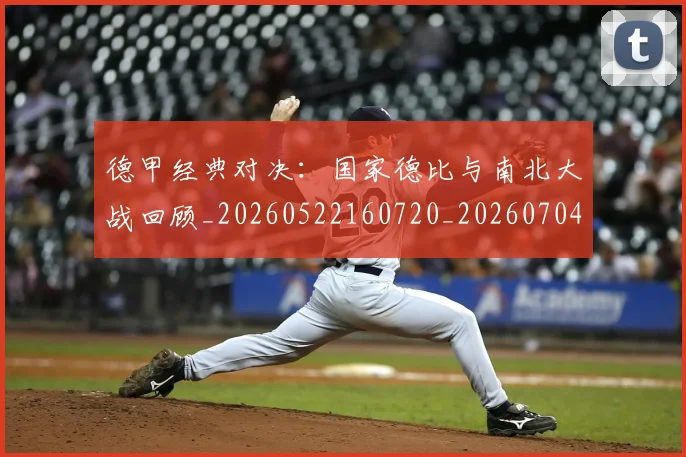 德甲经典对决：国家德比与南北大战回顾_20260522160720_20260704173500
