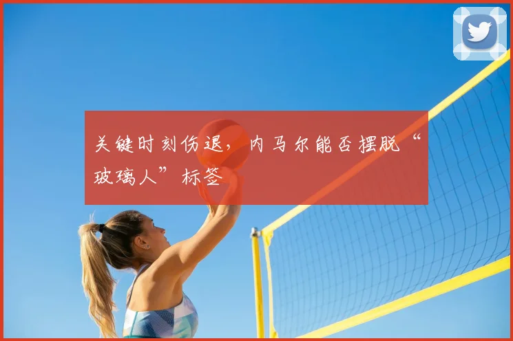 关键时刻伤退，内马尔能否摆脱“玻璃人”标签