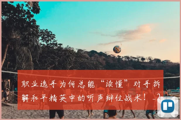 职业选手为何总能“读懂”对手拆解和平精英中的听声辩位战术！_20260803143857